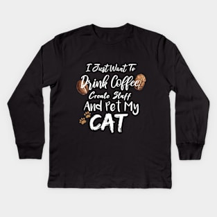 I Just Want To Drink Coffee Create Stuff And Pet My Cat Kids Long Sleeve T-Shirt